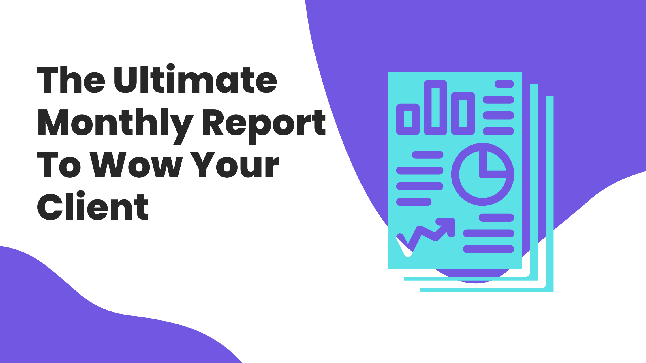 The Ultimate Monthly Report To Wow Your Client