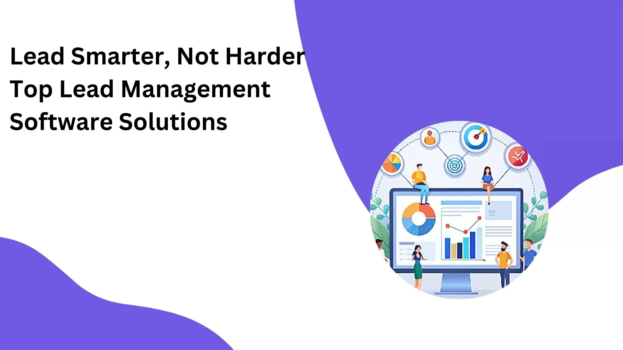 Lead Smarter, Not Harder: Lead Management Software